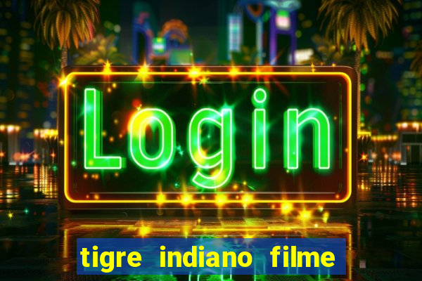 tigre indiano filme indiano tigre e drago